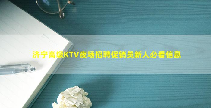 济宁高级KTV夜场招聘促销员新人必看信息